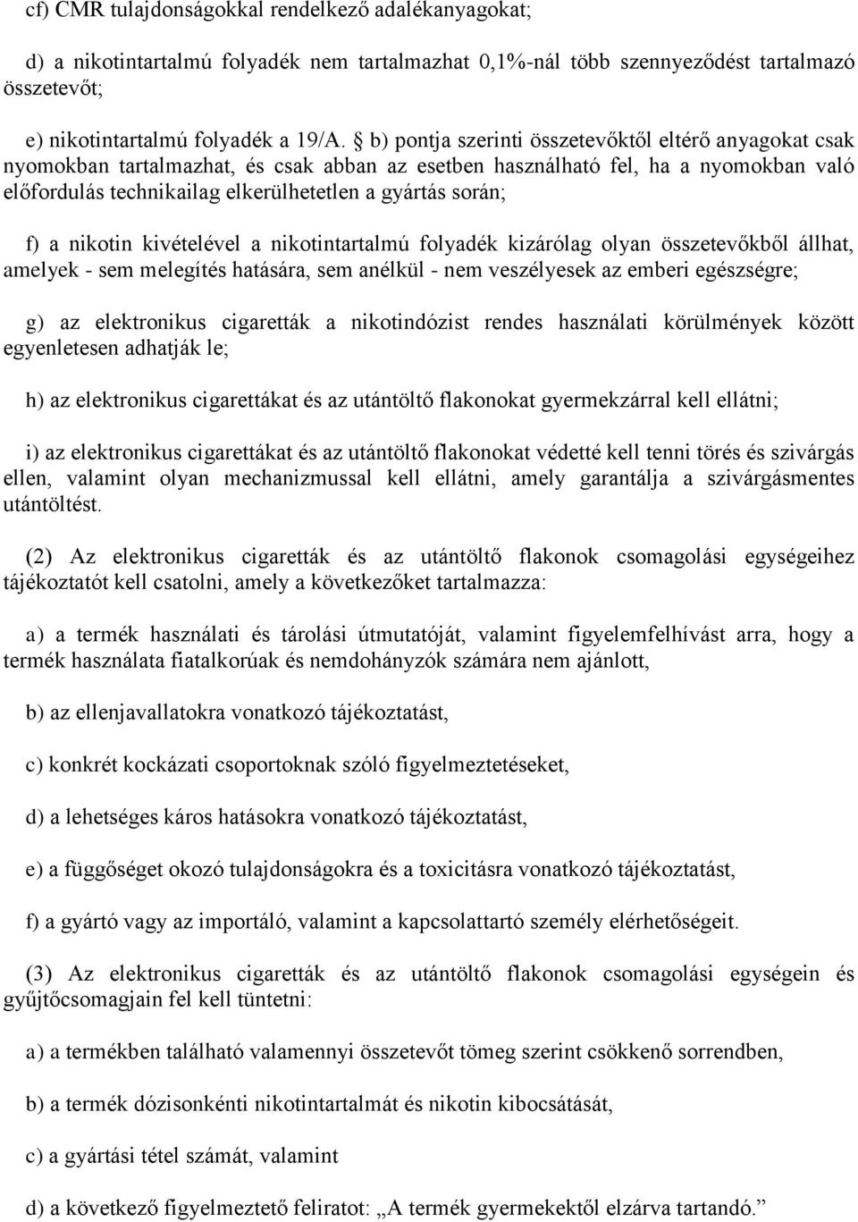 f) a nikotin kivételével a nikotintartalmú folyadék kizárólag olyan összetevőkből állhat, amelyek - sem melegítés hatására, sem anélkül - nem veszélyesek az emberi egészségre; g) az elektronikus