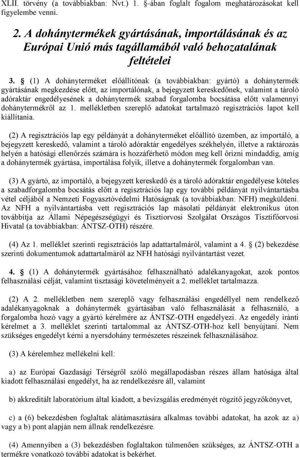 (1) A dohányterméket előállítónak (a továbbiakban: gyártó) a dohánytermék gyártásának megkezdése előtt, az importálónak, a bejegyzett kereskedőnek, valamint a tároló adóraktár engedélyesének a