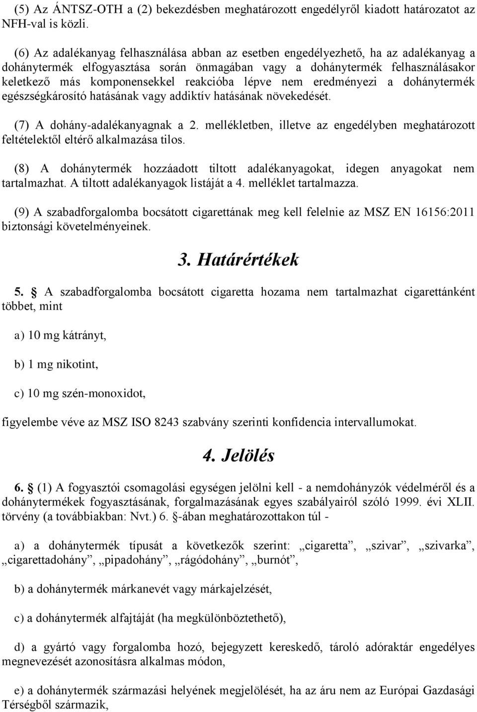 reakcióba lépve nem eredményezi a dohánytermék egészségkárosító hatásának vagy addiktív hatásának növekedését. (7) A dohány-adalékanyagnak a 2.