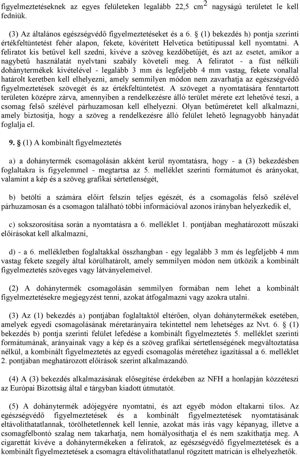 A feliratot kis betűvel kell szedni, kivéve a szöveg kezdőbetűjét, és azt az esetet, amikor a nagybetű használatát nyelvtani szabály követeli meg.