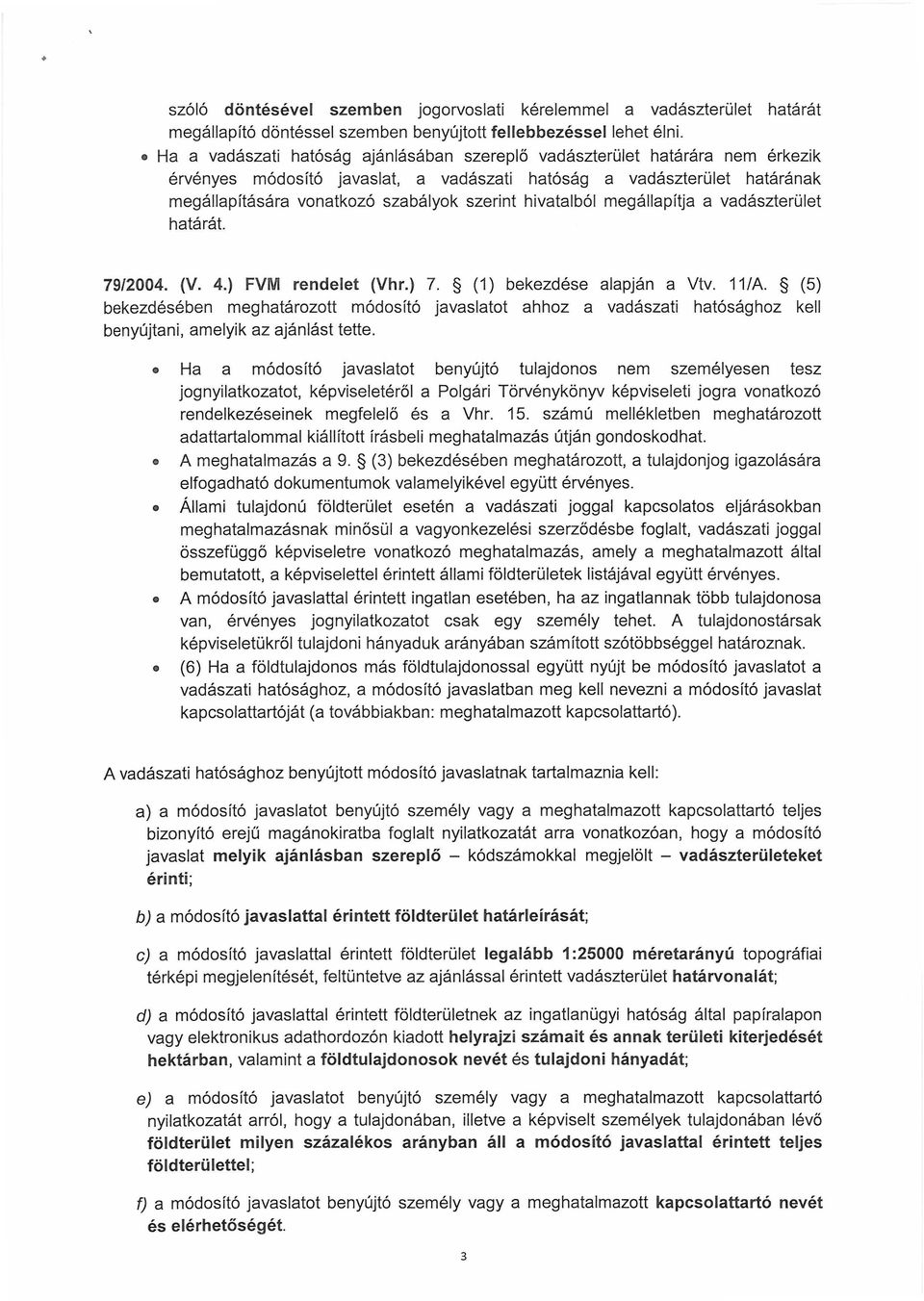 hivatalból megállapítja a vadászterület határát. 79/2004. (V. 4.) FVM rendelet (Vhr.) 7. (1) bekezdése alapján a Vtv. 11/A.