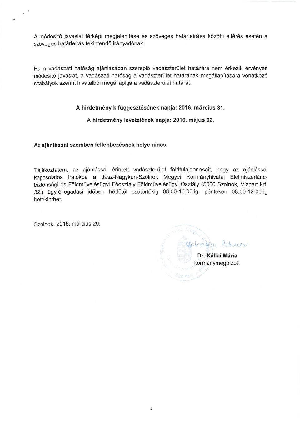 hivatalból megállapítja a vadászterület határát. A hirdetmény kifüggesztésének napja: 2016. március 31. A hirdetmény levételének napja: 2016. május 02.