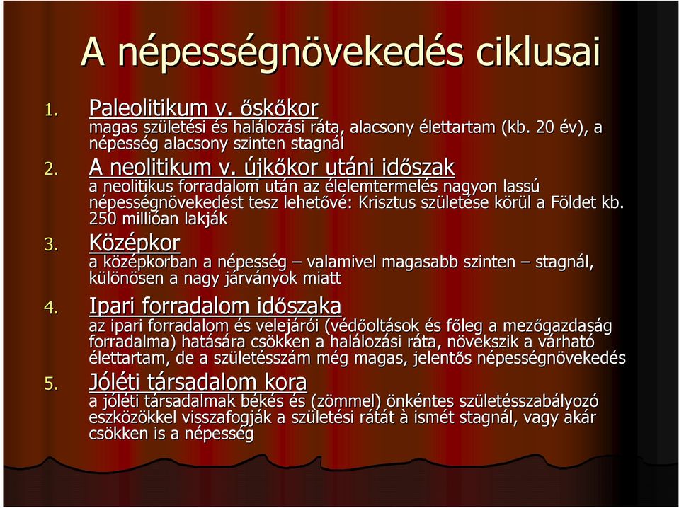 250 millióan lakják 3. Középkor a középkorban k a népessn pesség valamivel magasabb szinten stagnál, különösen a nagy járvj rványok miatt 4.