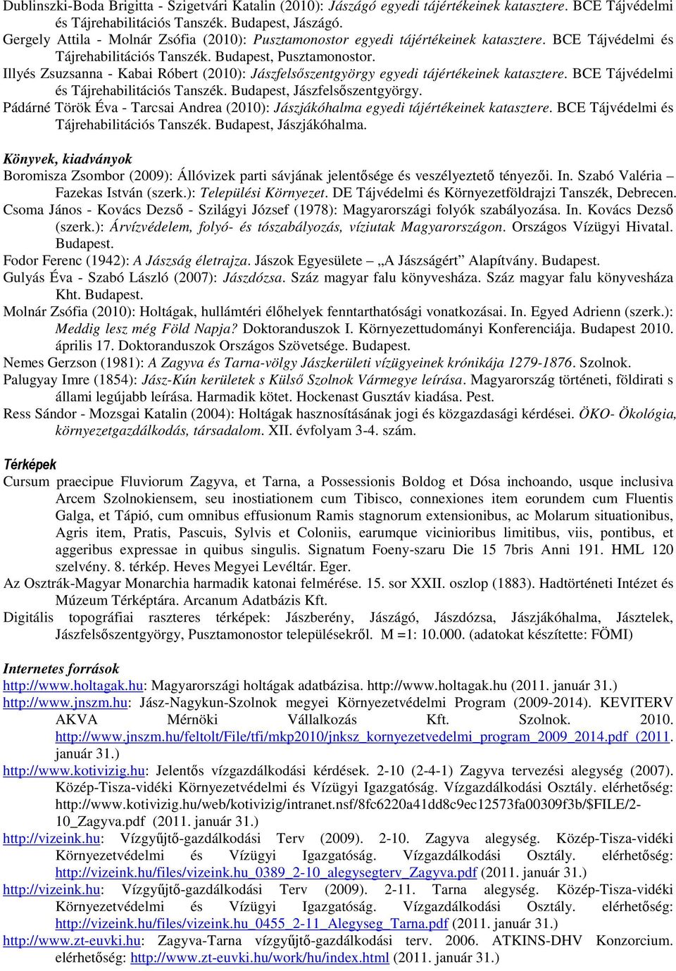 Illyés Zsuzsanna - Kabai Róbert (2010): Jászfelsőszentgyörgy egyedi tájértékeinek katasztere. BCE Tájvédelmi és Tájrehabilitációs Tanszék. Budapest, Jászfelsőszentgyörgy.