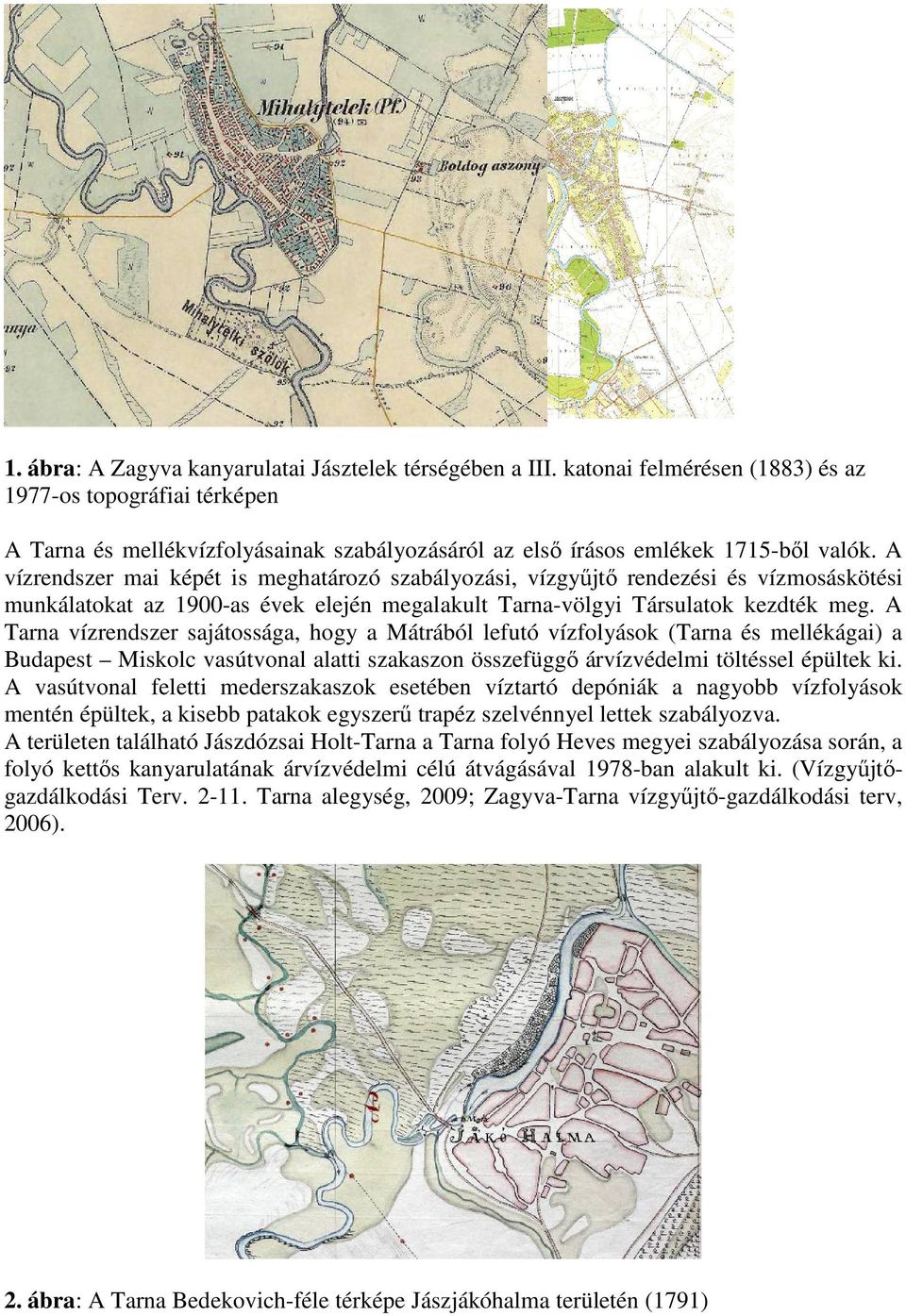 A vízrendszer mai képét is meghatározó szabályozási, vízgyűjtő rendezési és vízmosáskötési munkálatokat az 1900-as évek elején megalakult Tarna-völgyi Társulatok kezdték meg.