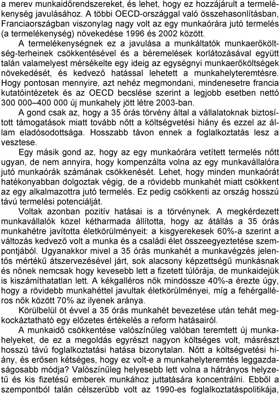 A termelékenységnek ez a javulása a munkáltatók munkaerőköltség-terheinek csökkentésével és a béremelések korlátozásával együtt talán valamelyest mérsékelte egy ideig az egységnyi munkaerőköltségek