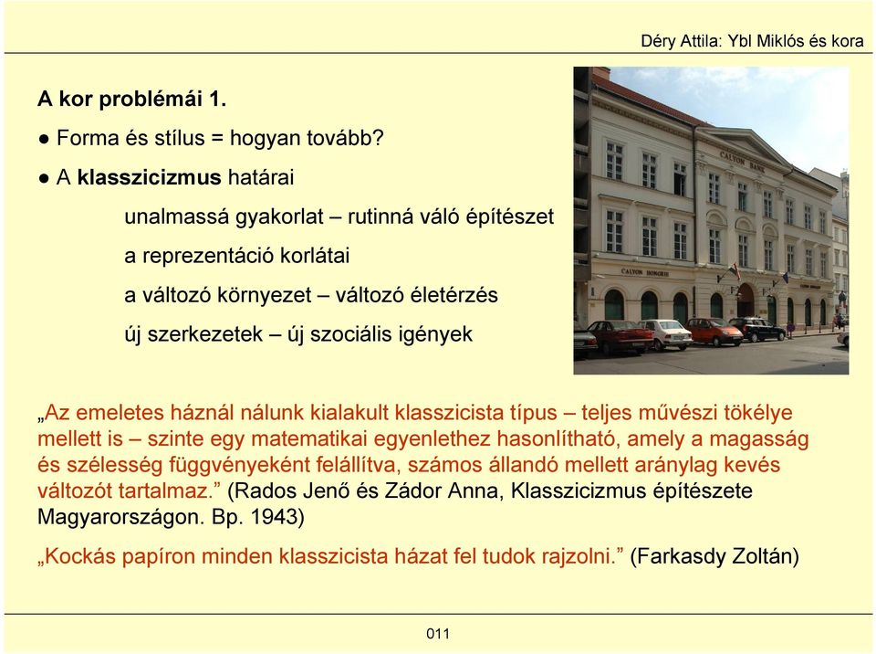 igények Az emeletes háznál nálunk kialakult klasszicista típus teljes művészi tökélye mellett is szinte egy matematikai egyenlethez hasonlítható, amely a