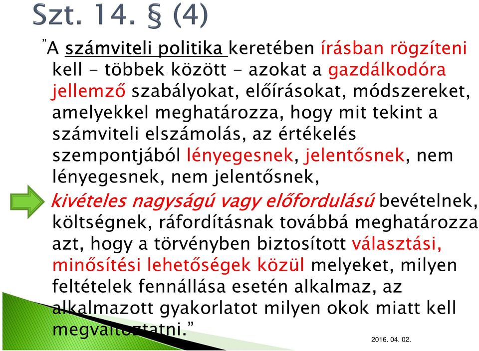 jelentősnek, kivételes nagyságú vagy előfordulású bevételnek, költségnek, ráfordításnak továbbá meghatározza azt, hogy a törvényben biztosított