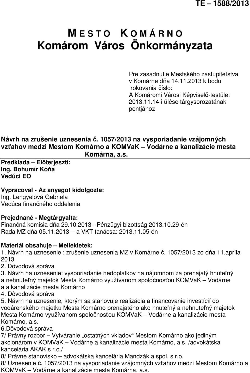 Bohumír Kóňa Vedúci EO Vypracoval - Az anyagot kidolgozta: Ing. Lengyelová Gabriela Vedúca finančného oddelenia Prejednané - Megtárgyalta: Finančná komisia dňa 29.10.2013 - Pénzügyi bizottság 2013.10.29-én Rada MZ dňa 05.