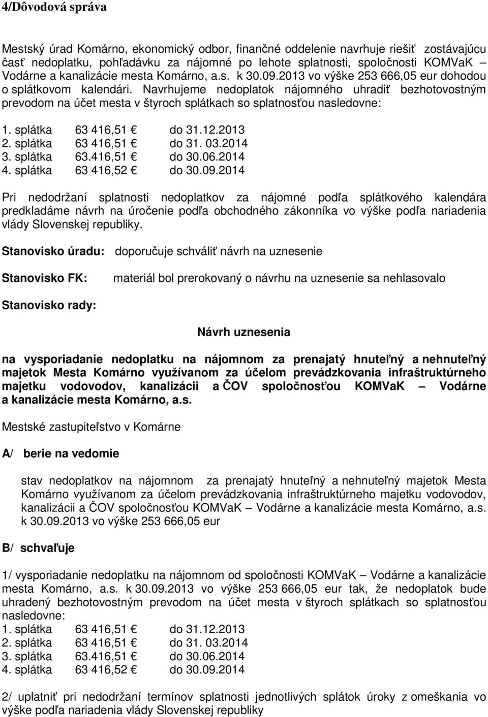 Navrhujeme nedoplatok nájomného uhradiť bezhotovostným prevodom na účet mesta v štyroch splátkach so splatnosťou nasledovne: 1. splátka 63 416,51 do 31.12.2013 2. splátka 63 416,51 do 31. 03.2014 3.