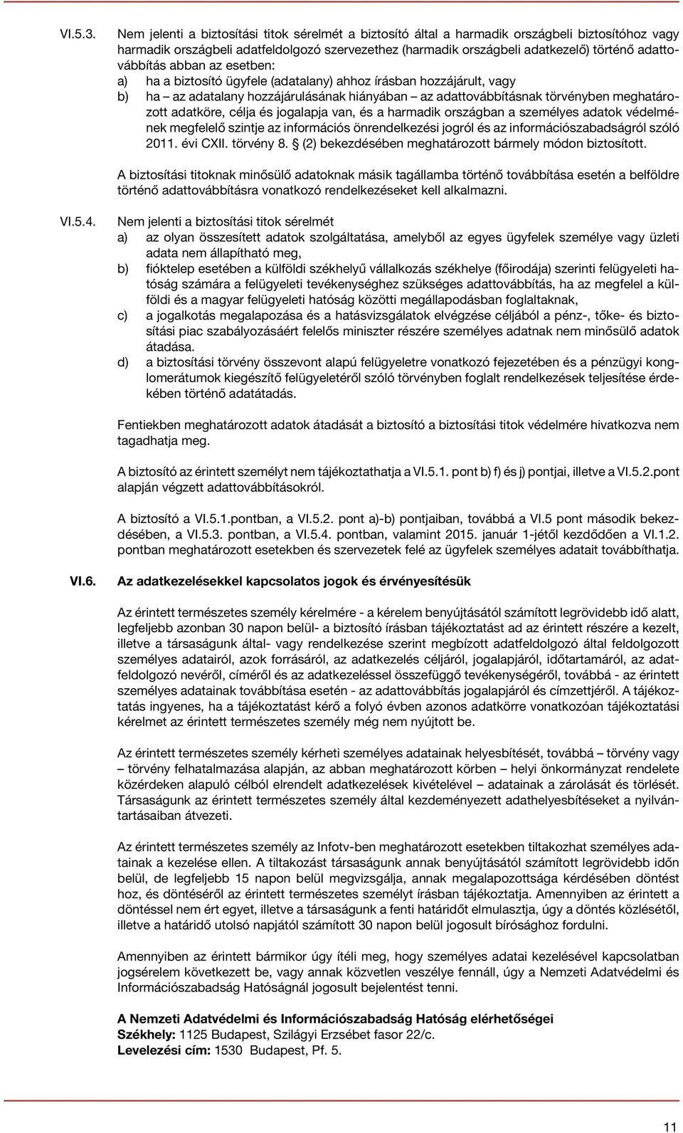 adattovábbítás abban az esetben: a) ha a biztosító ügyfele (adatalany) ahhoz írásban hozzájárult, vagy b) ha az adatalany hozzájárulásának hiányában az adattovábbításnak törvényben meghatározott