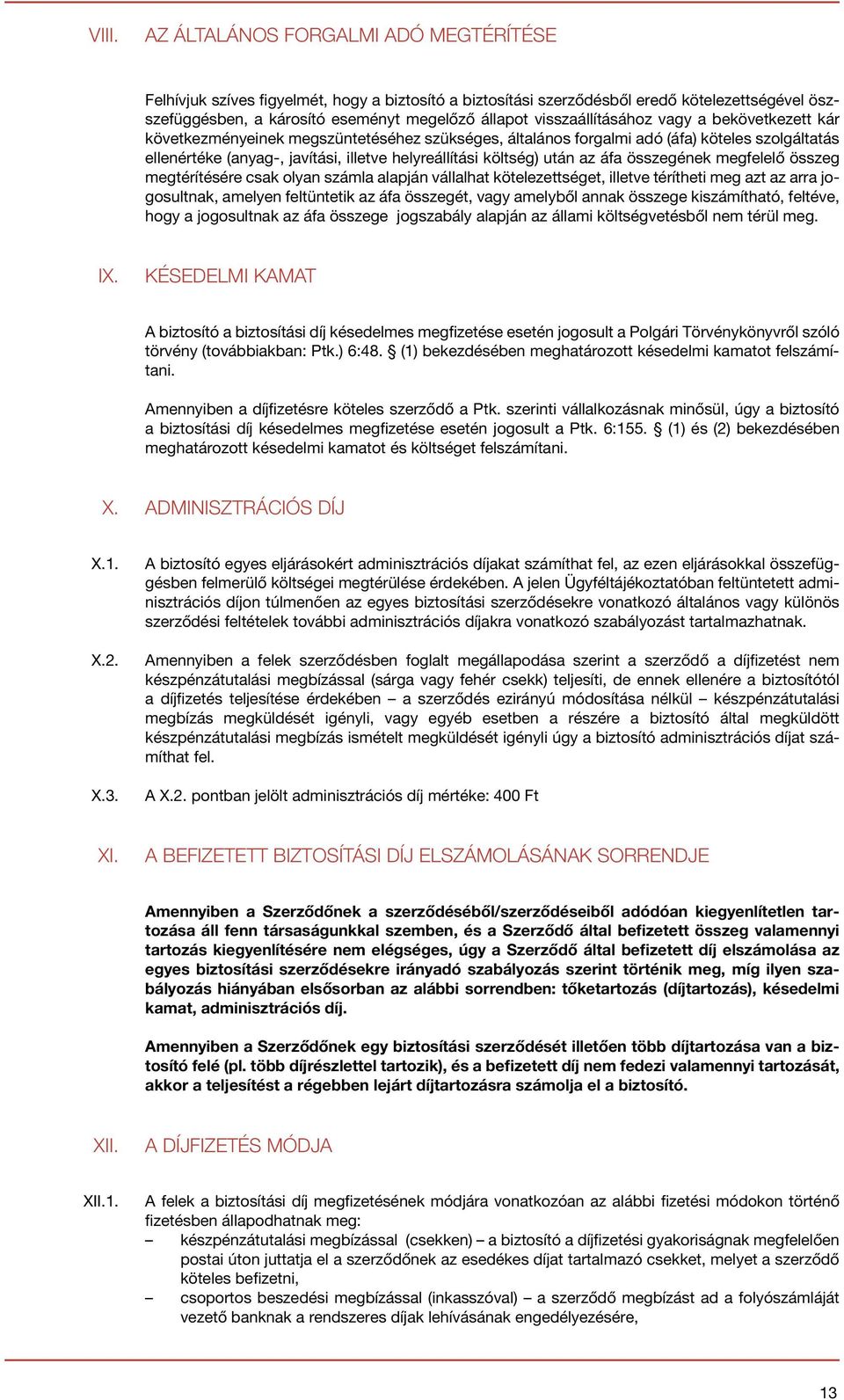 költség) után az áfa összegének megfelelő összeg megtérítésére csak olyan számla alapján vállalhat kötelezettséget, illetve térítheti meg azt az arra jogosultnak, amelyen feltüntetik az áfa összegét,