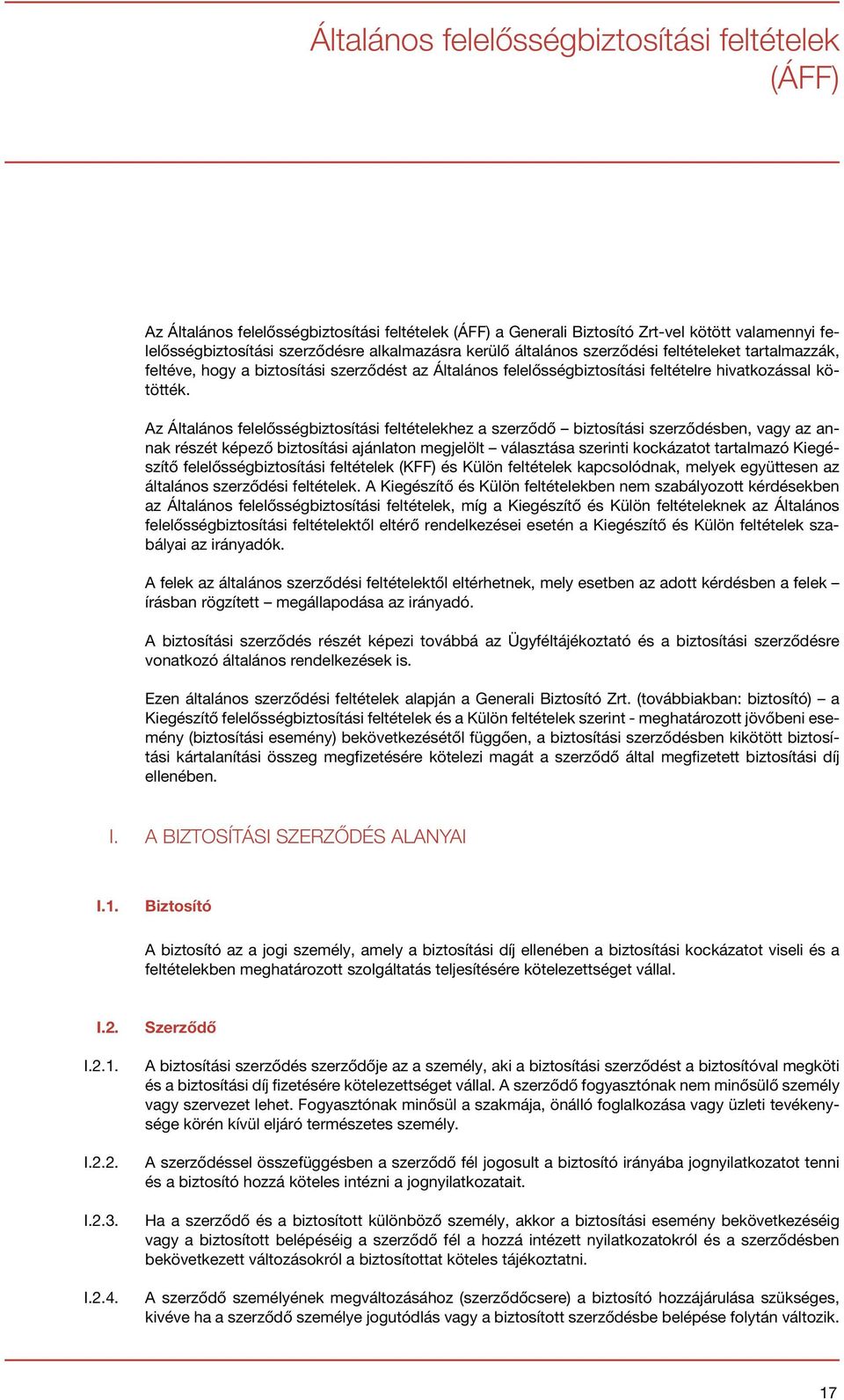 Az Általános felelősségbiztosítási feltételekhez a szerződő biztosítási szerződésben, vagy az annak részét képező biztosítási ajánlaton megjelölt választása szerinti kockázatot tartalmazó Kiegészítő