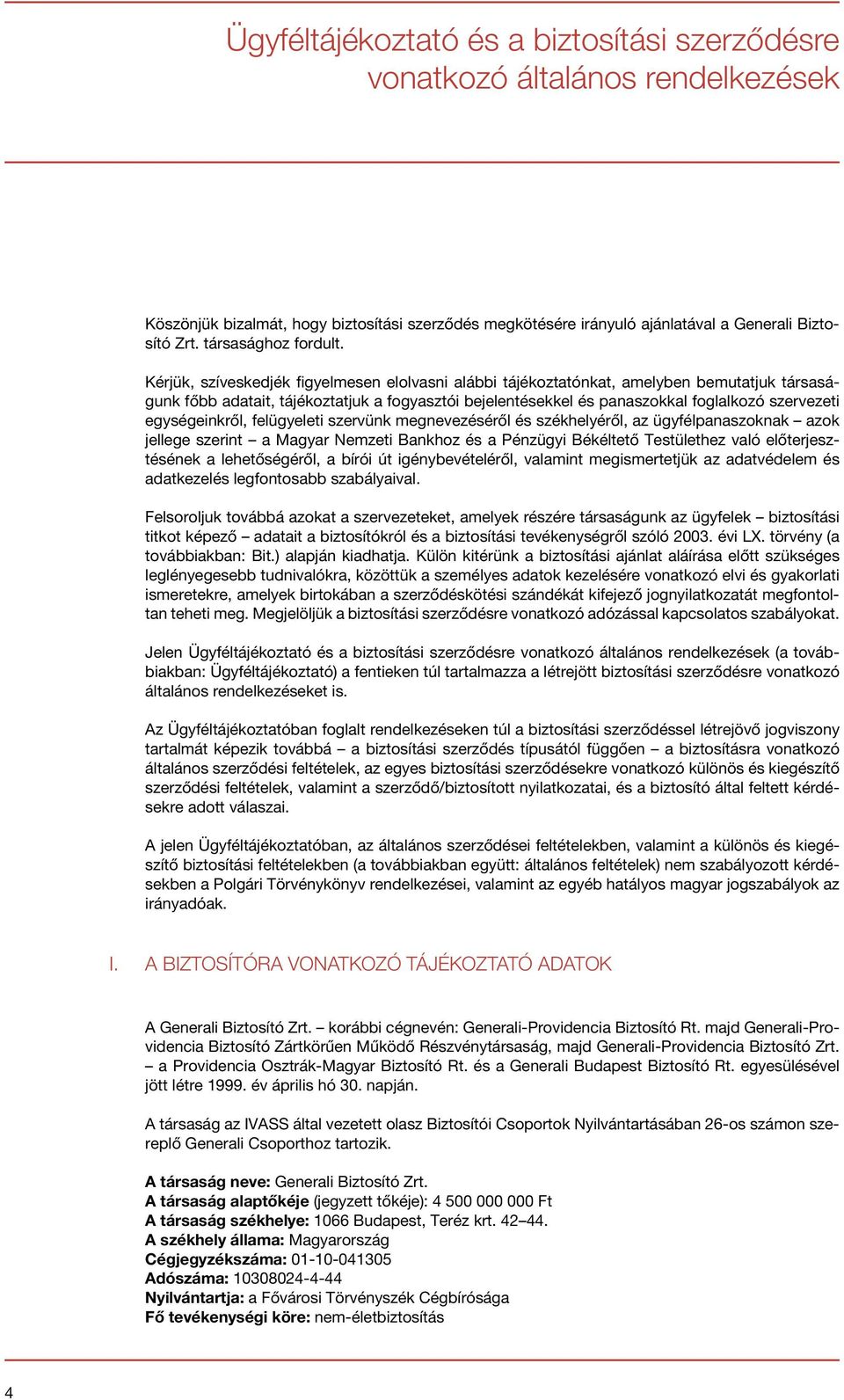 Kérjük, szíveskedjék figyelmesen elolvasni alábbi tájékoztatónkat, amelyben bemutatjuk társaságunk főbb adatait, tájékoztatjuk a fogyasztói bejelentésekkel és panaszokkal foglalkozó szervezeti