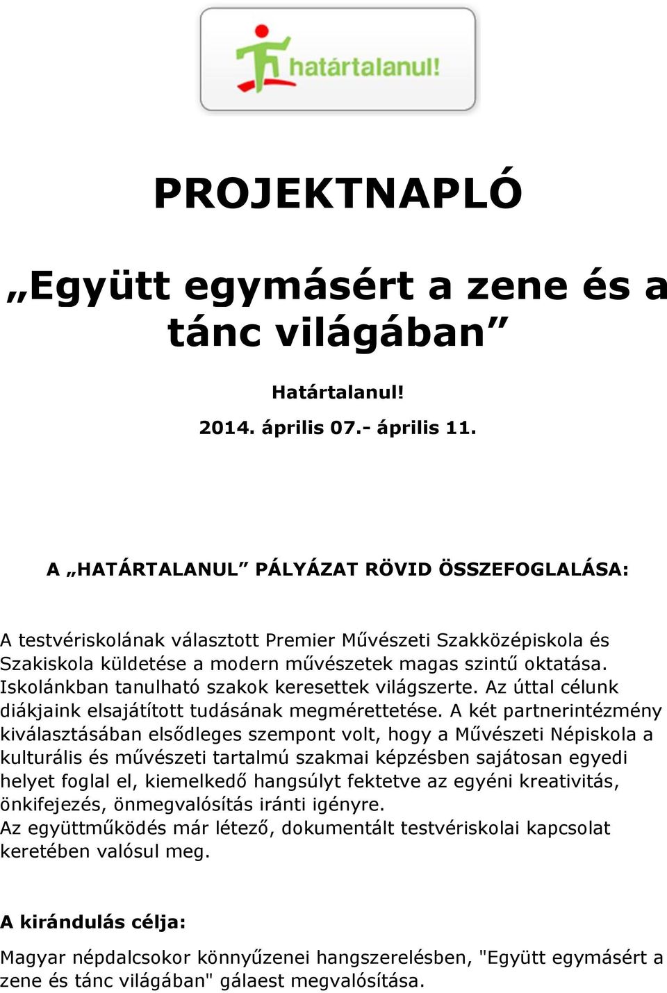 Iskolánkban tanulható szakok keresettek világszerte. Az úttal célunk diákjaink elsajátított tudásának megmérettetése.