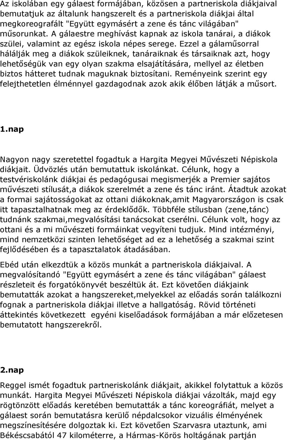 Ezzel a gálaműsorral hálálják meg a diákok szüleiknek, tanáraiknak és társaiknak azt, hogy lehetőségük van egy olyan szakma elsajátítására, mellyel az életben biztos hátteret tudnak maguknak