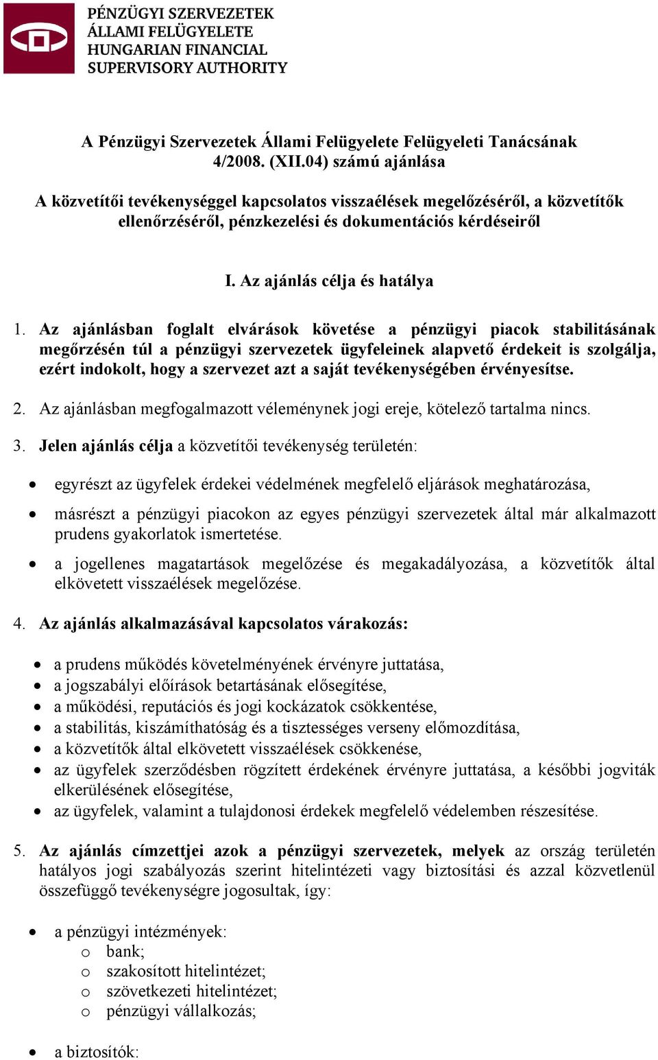 Az ajánlásban foglalt elvárások követése a pénzügyi piacok stabilitásának megőrzésén túl a pénzügyi szervezetek ügyfeleinek alapvető érdekeit is szolgálja, ezért indokolt, hogy a szervezet azt a