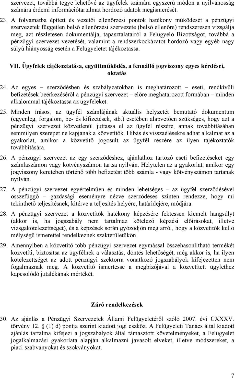 dokumentálja, tapasztalatairól a Felügyelő Bizottságot, továbbá a pénzügyi szervezet vezetését, valamint a rendszerkockázatot hordozó vagy egyéb nagy súlyú hiányosság esetén a Felügyeletet