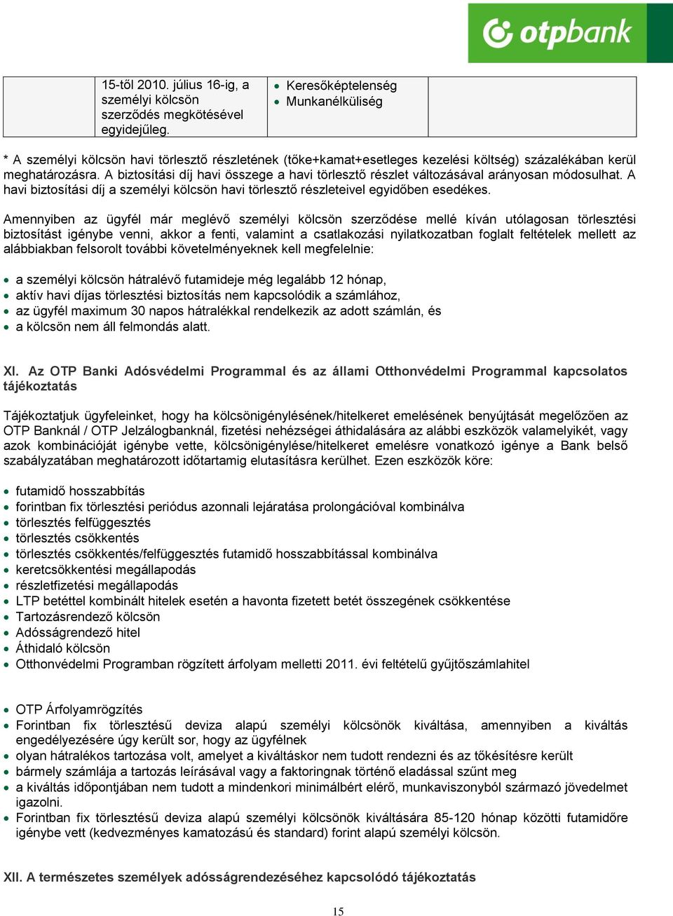 A biztosítási díj havi összege a havi törlesztő részlet változásával arányosan módosulhat. A havi biztosítási díj a személyi kölcsön havi törlesztő részleteivel egyidőben esedékes.