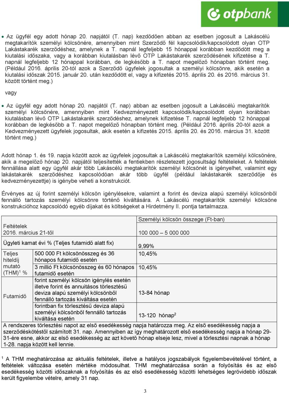 napnál legfeljebb 15 hónappal korábban kezdődött meg a kiutalási időszaka, vagy a korábban kiutalásban lévő OTP Lakástakarék szerződésének kifizetése a T.