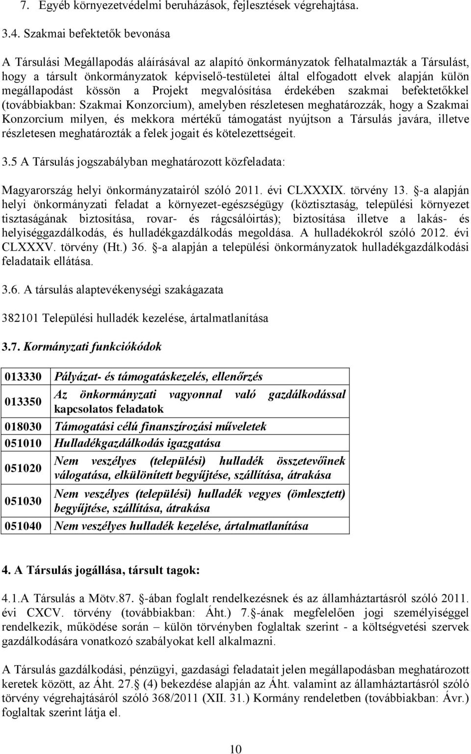 alapján külön megállapodást kössön a Projekt megvalósítása érdekében szakmai befektetőkkel (továbbiakban: Szakmai Konzorcium), amelyben részletesen meghatározzák, hogy a Szakmai Konzorcium milyen, és