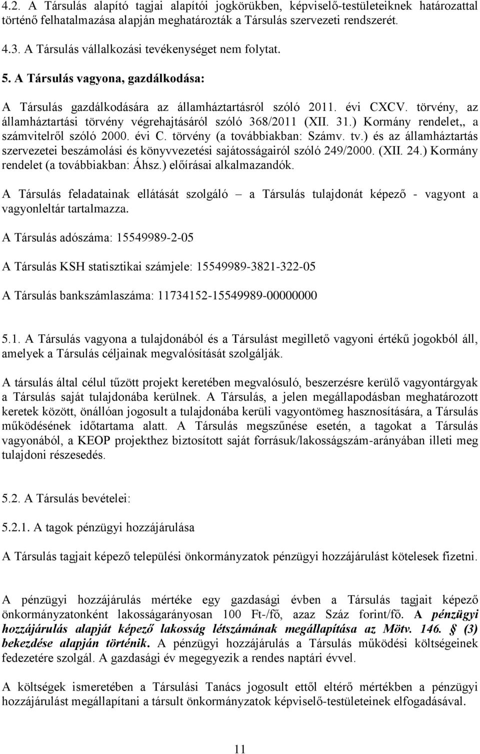 törvény, az államháztartási törvény végrehajtásáról szóló 368/2011 (XII. 31.) Kormány rendelet,, a számvitelről szóló 2000. évi C. törvény (a továbbiakban: Számv. tv.