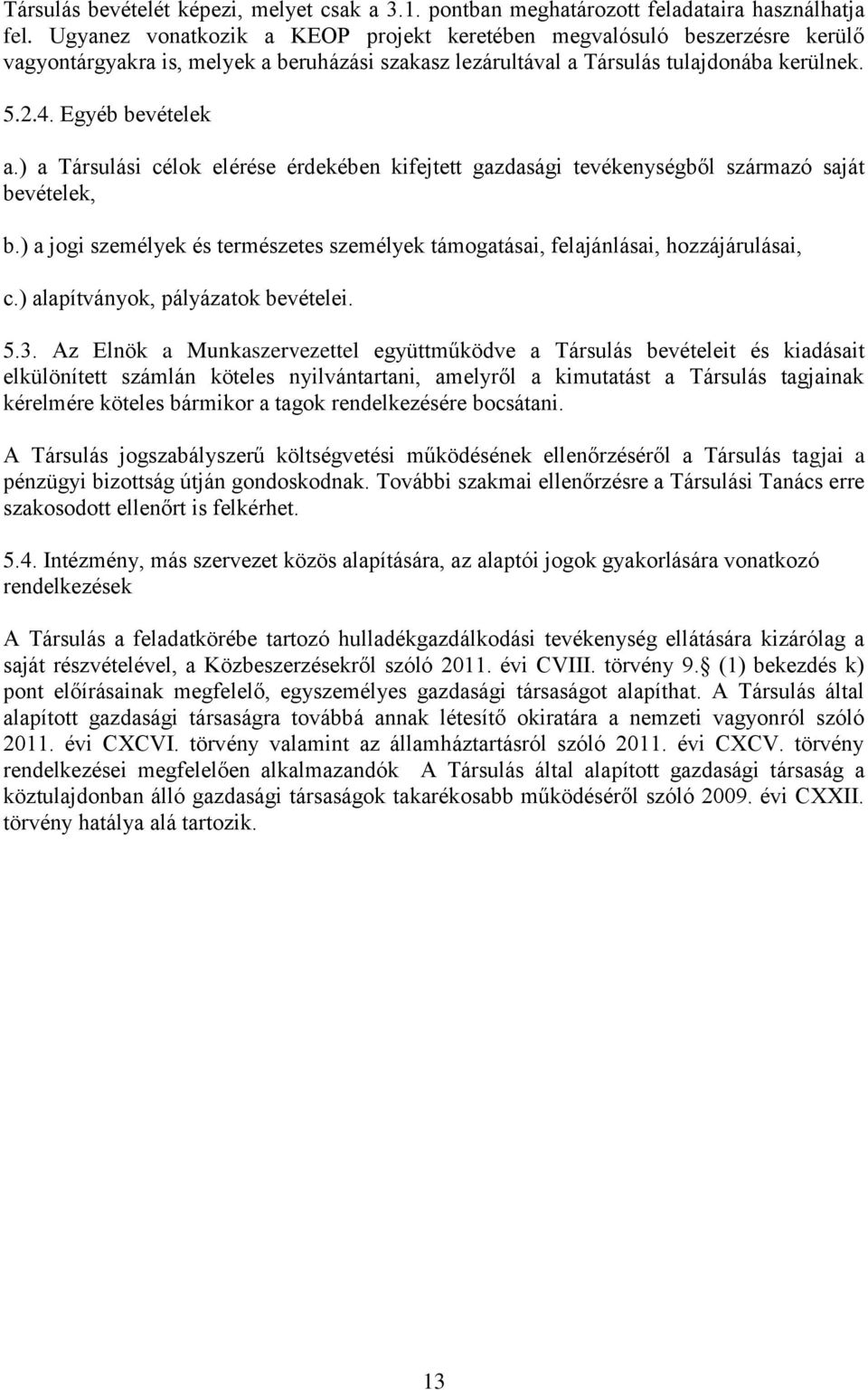 ) a Társulási célok elérése érdekében kifejtett gazdasági tevékenységből származó saját bevételek, b.) a jogi személyek és természetes személyek támogatásai, felajánlásai, hozzájárulásai, c.