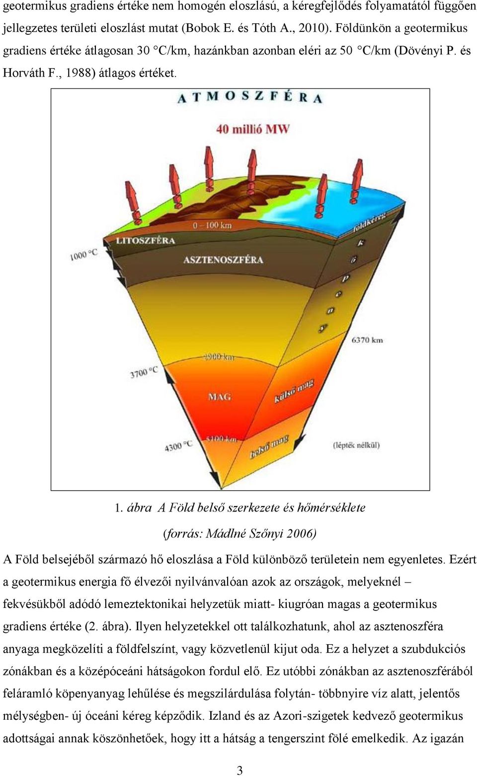 88) átlagos értéket. 1. ábra A Föld belső szerkezete és hőmérséklete (forrás: Mádlné Szőnyi 2006) A Föld belsejéből származó hő eloszlása a Föld különböző területein nem egyenletes.