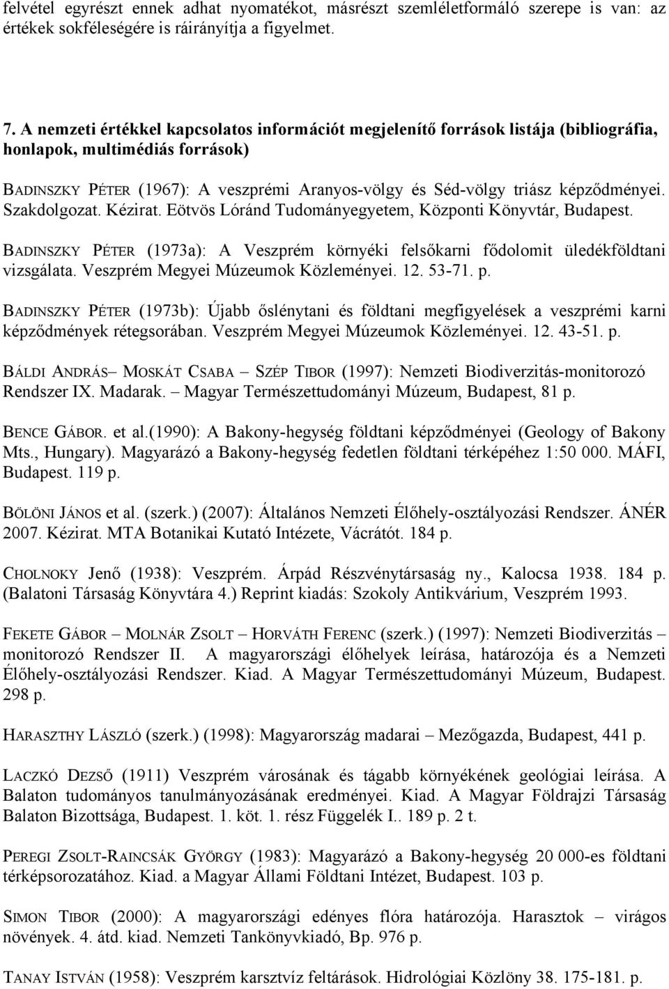 képződményei. Szakdolgozat. Kézirat. Eötvös Lóránd Tudományegyetem, Központi Könyvtár, Budapest. BADINSZKY PÉTER (1973a): A Veszprém környéki felsőkarni fődolomit üledékföldtani vizsgálata.