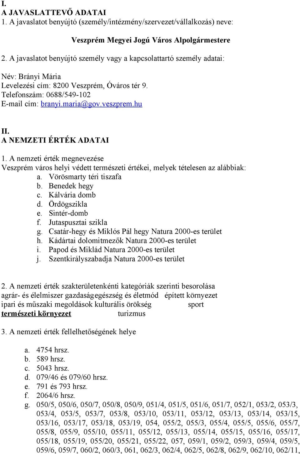 hu II. A NEMZETI ÉRTÉK ADATAI 1. A nemzeti érték megnevezése Veszprém város helyi védett természeti értékei, melyek tételesen az alábbiak: a. Vörösmarty téri tiszafa b. Benedek hegy c.