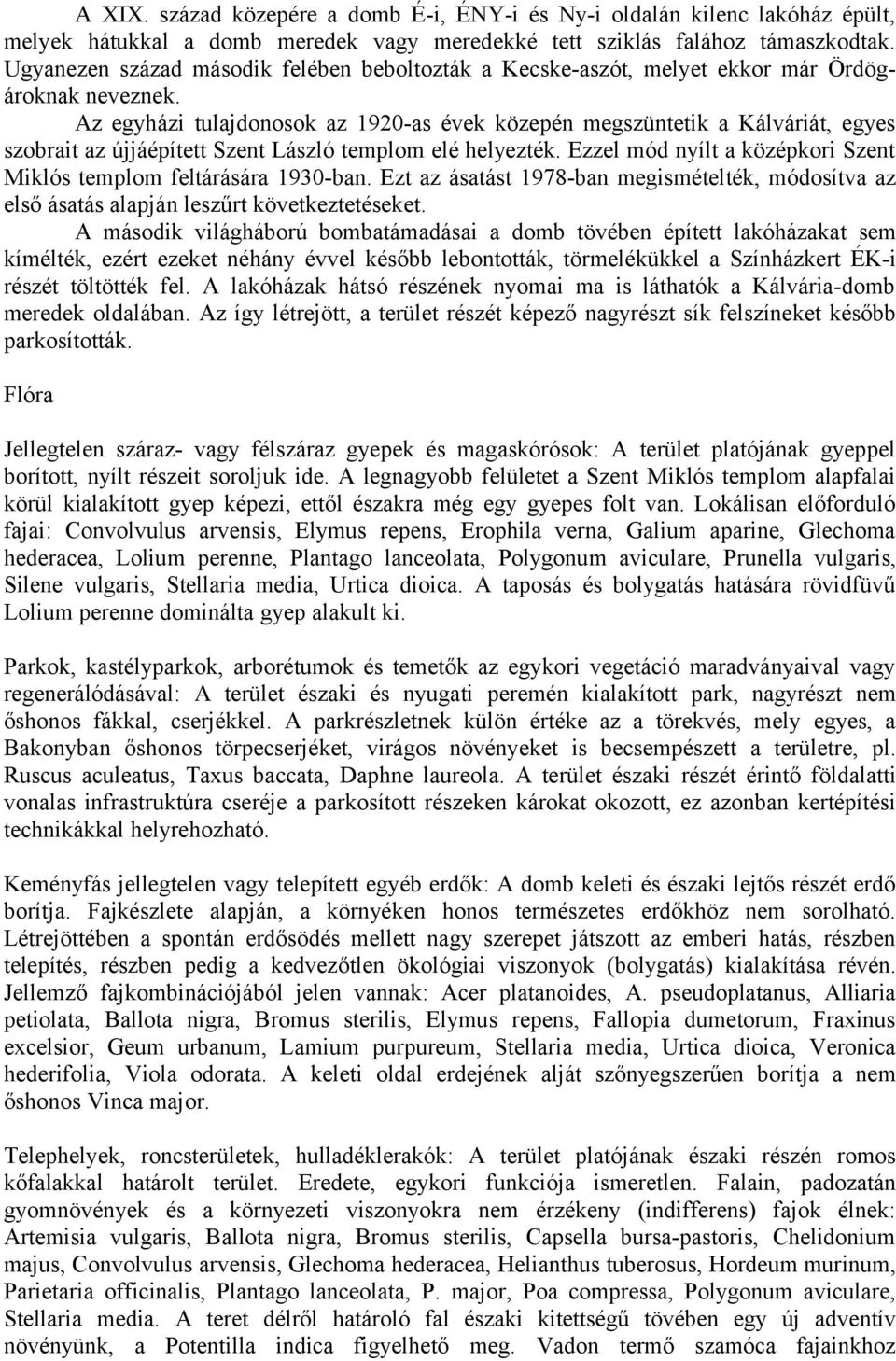 Az egyházi tulajdonosok az 1920-as évek közepén megszüntetik a Kálváriát, egyes szobrait az újjáépített Szent László templom elé helyezték.