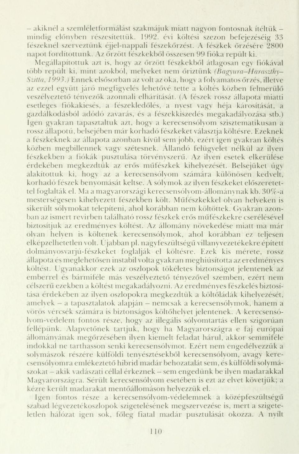 Megállapítottuk azt is, hogy a/ őrzött fészkekből átlagosan egy fiókával több repült ki, mint azokból, melyekel nem őriztünk (Bagyura-Haraszthy- Szitta, I 99 >.