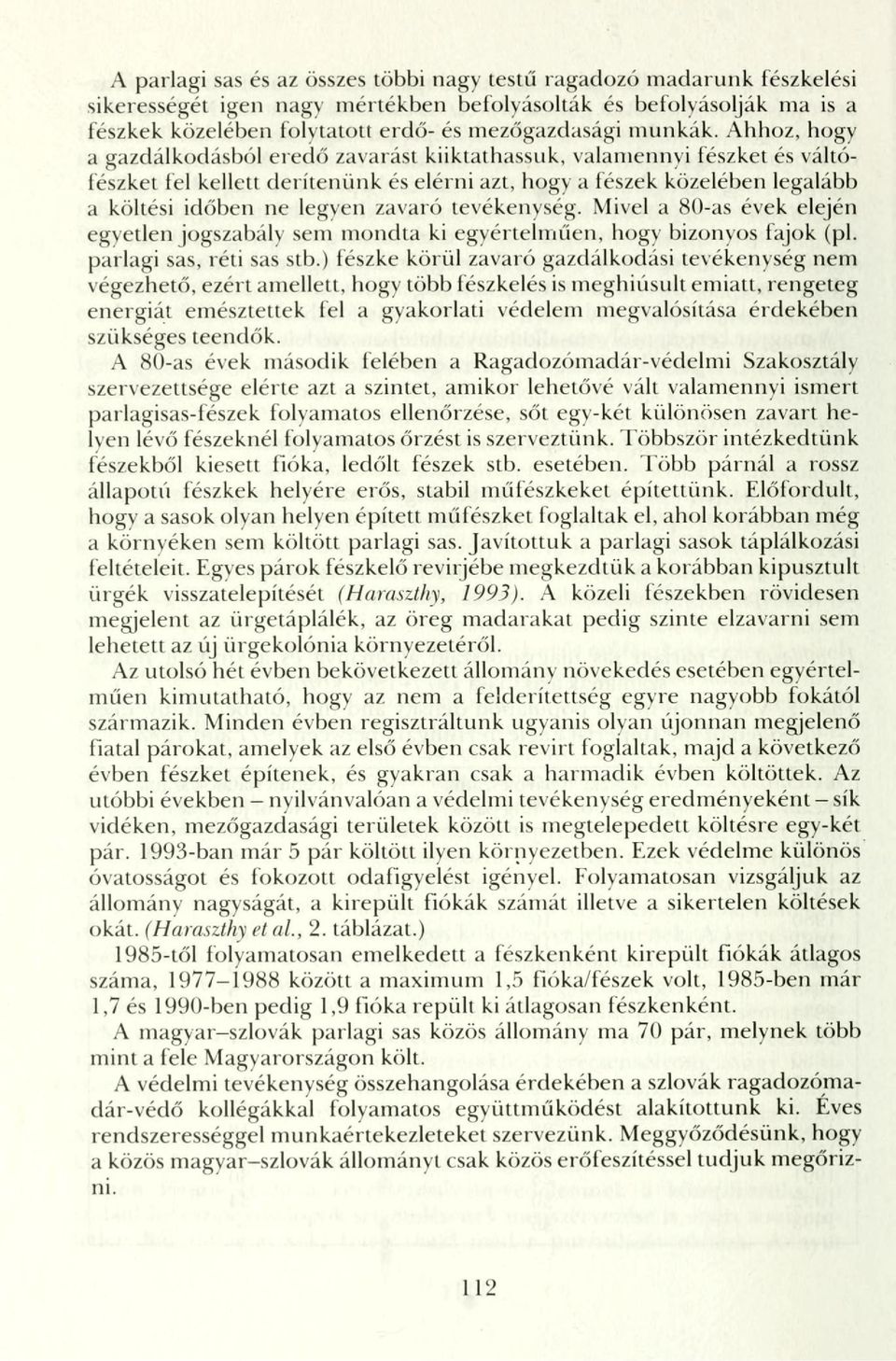 Ahhoz, hogy a gazdálkodásból eredő zavarást kiiktathassuk, valamennyi fészket és váltófészket fel kellett derítenünk és elérni azt, hogy a fészek közelében legalább a költési időben ne legyen zavaró