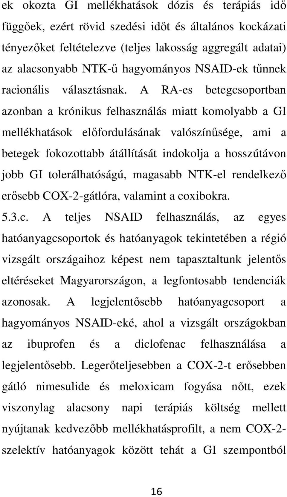 A RA-es betegcsoportban azonban a krónikus felhasználás miatt komolyabb a GI mellékhatások elıfordulásának valószínősége, ami a betegek fokozottabb átállítását indokolja a hosszútávon jobb GI