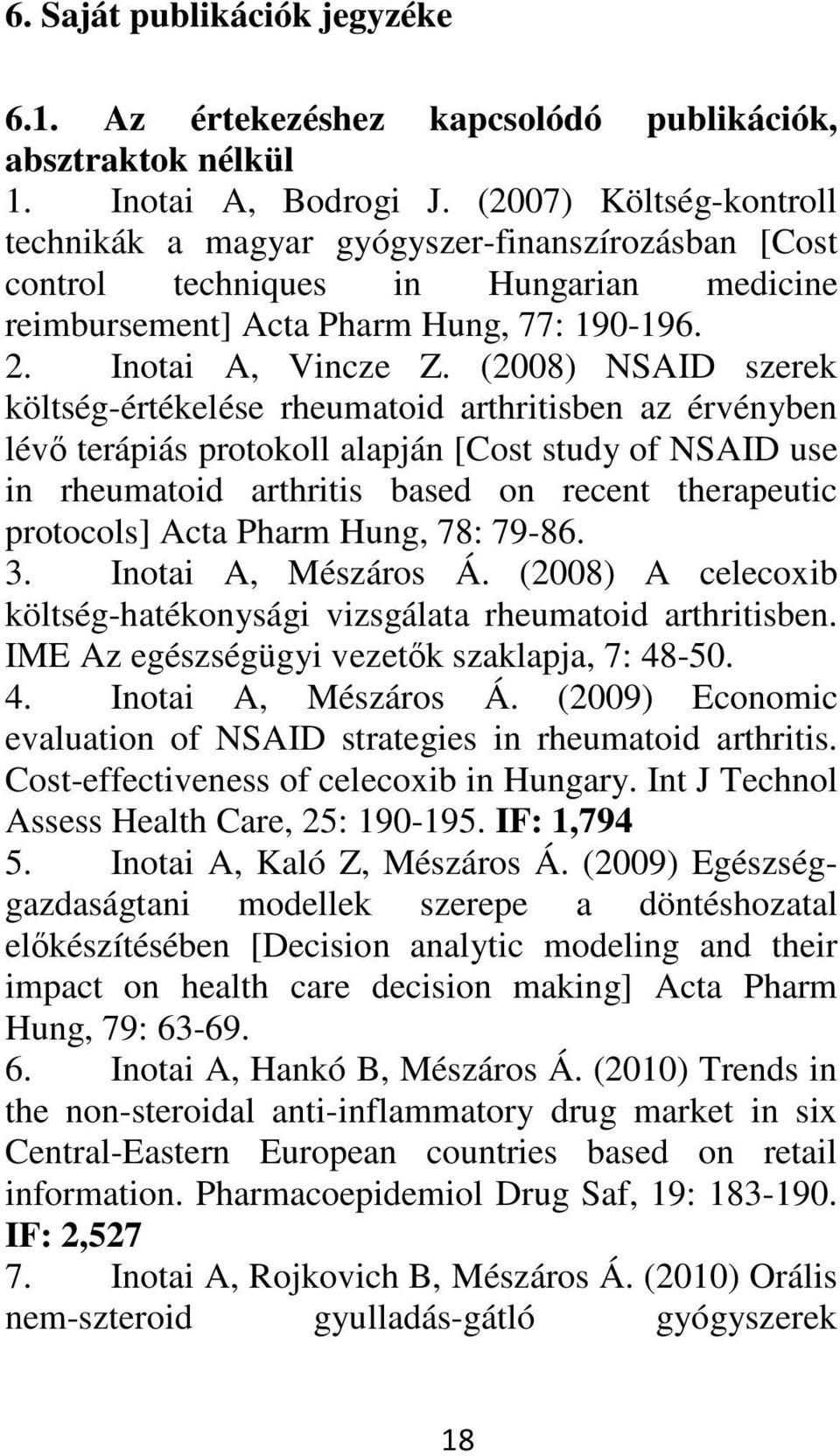 (2008) NSAID szerek költség-értékelése rheumatoid arthritisben az érvényben lévı terápiás protokoll alapján [Cost study of NSAID use in rheumatoid arthritis based on recent therapeutic protocols]