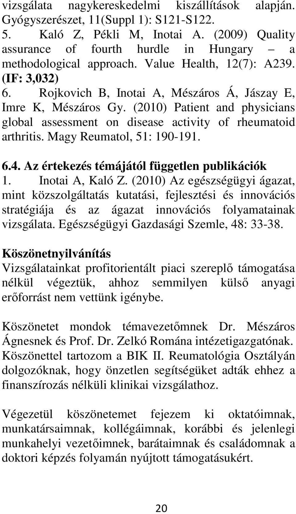 Magy Reumatol, 51: 190-191. 6.4. Az értekezés témájától független publikációk 1. Inotai A, Kaló Z.