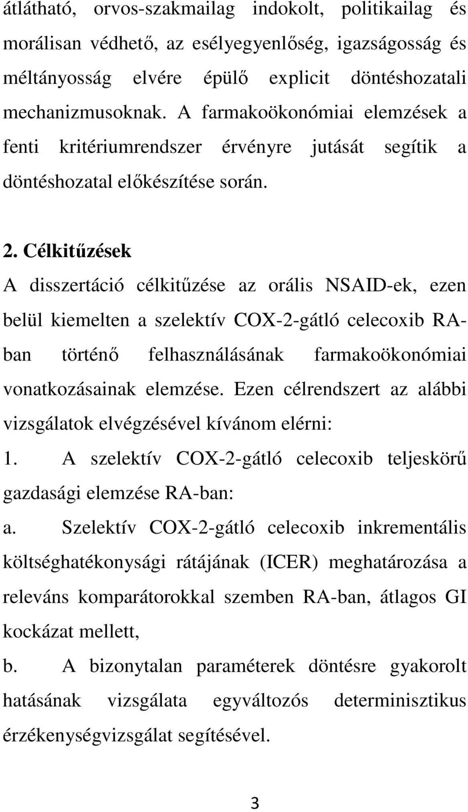 Célkitőzések A disszertáció célkitőzése az orális NSAID-ek, ezen belül kiemelten a szelektív COX-2-gátló celecoxib RAban történı felhasználásának farmakoökonómiai vonatkozásainak elemzése.