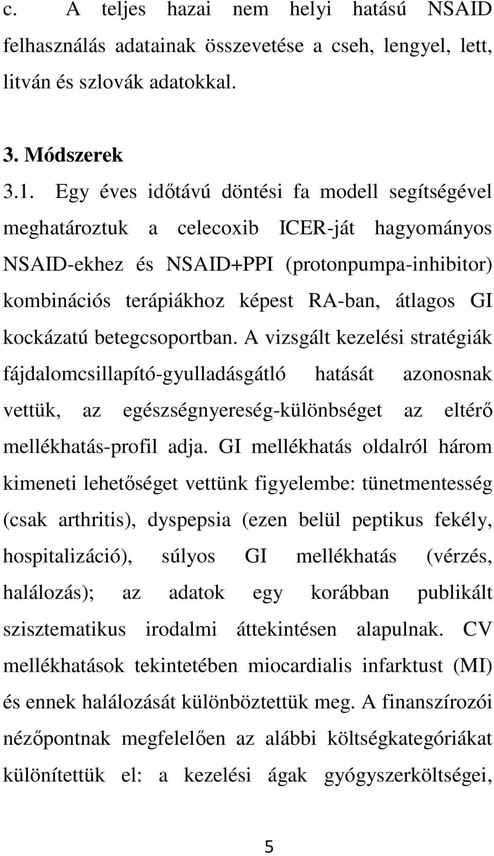 kockázatú betegcsoportban. A vizsgált kezelési stratégiák fájdalomcsillapító-gyulladásgátló hatását azonosnak vettük, az egészségnyereség-különbséget az eltérı mellékhatás-profil adja.