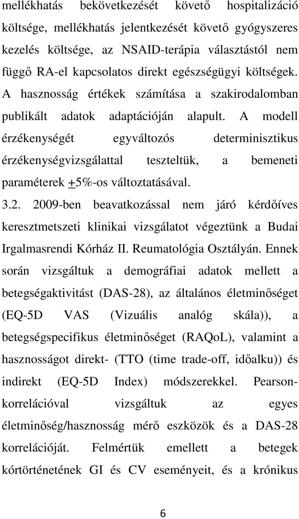 A modell érzékenységét egyváltozós determinisztikus érzékenységvizsgálattal teszteltük, a bemeneti paraméterek +5%-os változtatásával. 3.2.