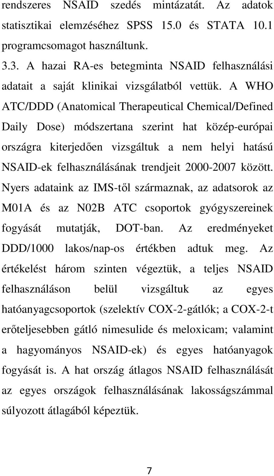 A WHO ATC/DDD (Anatomical Therapeutical Chemical/Defined Daily Dose) módszertana szerint hat közép-európai országra kiterjedıen vizsgáltuk a nem helyi hatású NSAID-ek felhasználásának trendjeit