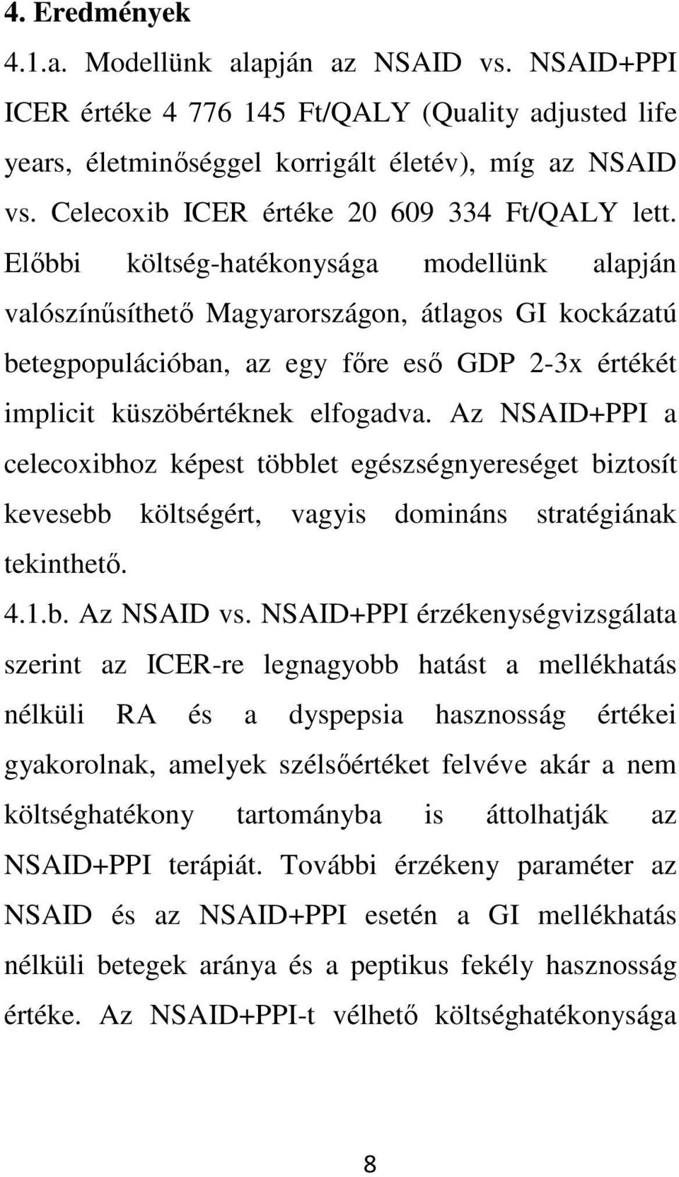 Elıbbi költség-hatékonysága modellünk alapján valószínősíthetı Magyarországon, átlagos GI kockázatú betegpopulációban, az egy fıre esı GDP 2-3x értékét implicit küszöbértéknek elfogadva.
