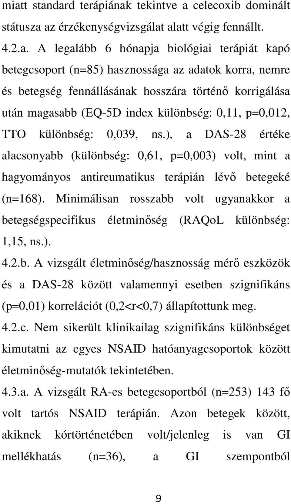 ), a DAS-28 értéke alacsonyabb (különbség: 0,61, p=0,003) volt, mint a hagyományos antireumatikus terápián lévı betegeké (n=168).