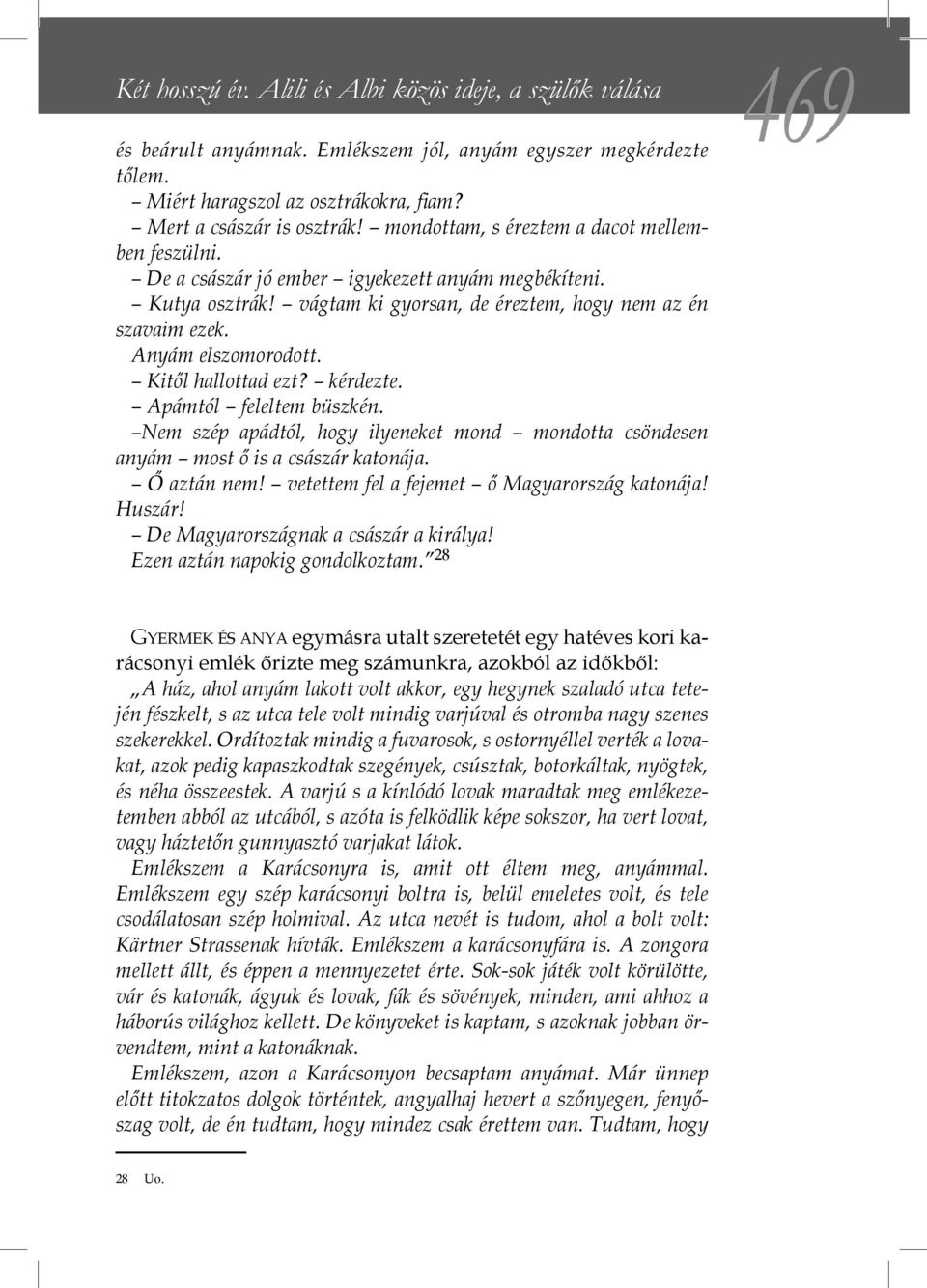 Kitől hallottad ezt? kérdezte. Apámtól feleltem büszkén. Nem szép apádtól, hogy ilyeneket mond mondotta csöndesen anyám most ő is a császár katonája. Ő aztán nem!