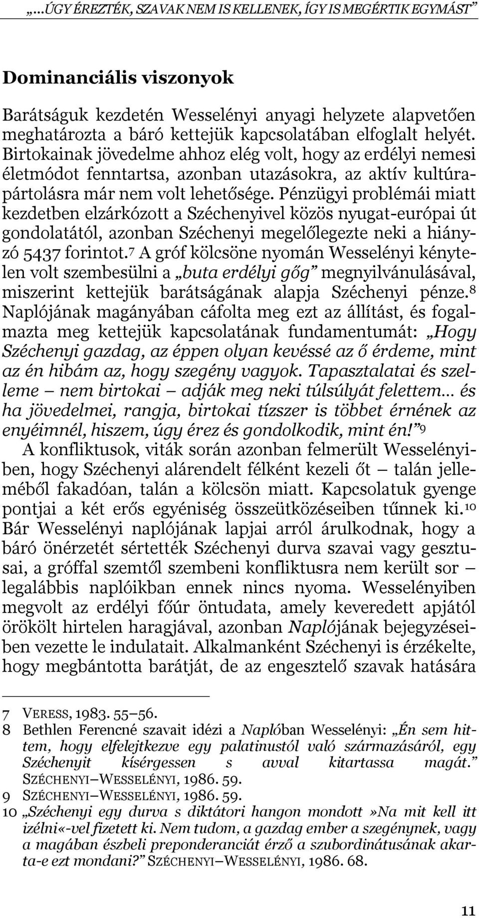 Pénzügyi problémái miatt kezdetben elzárkózott a Széchenyivel közös nyugat-európai út gondolatától, azonban Széchenyi megelőlegezte neki a hiányzó 5437 forintot.