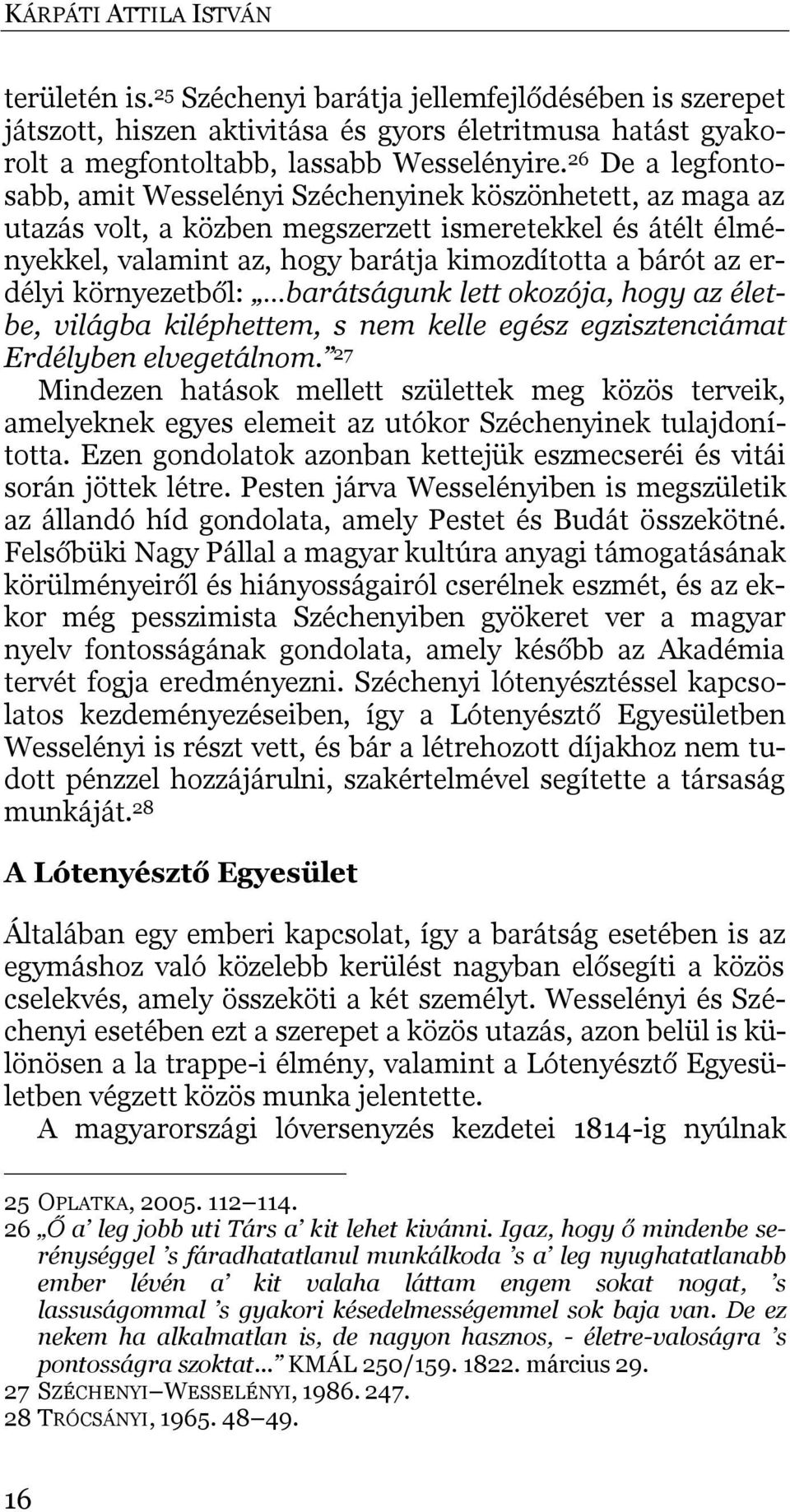 erdélyi környezetből: barátságunk lett okozója, hogy az életbe, világba kiléphettem, s nem kelle egész egzisztenciámat Erdélyben elvegetálnom.