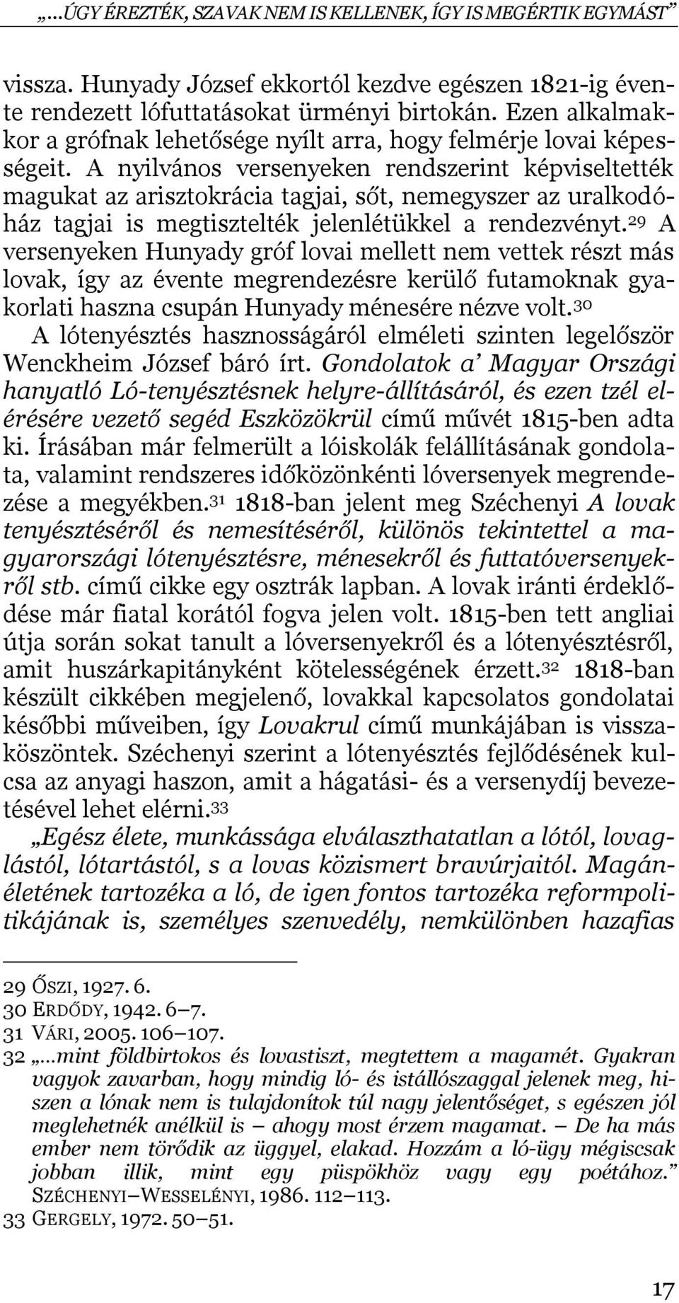 A nyilvános versenyeken rendszerint képviseltették magukat az arisztokrácia tagjai, sőt, nemegyszer az uralkodóház tagjai is megtisztelték jelenlétükkel a rendezvényt.