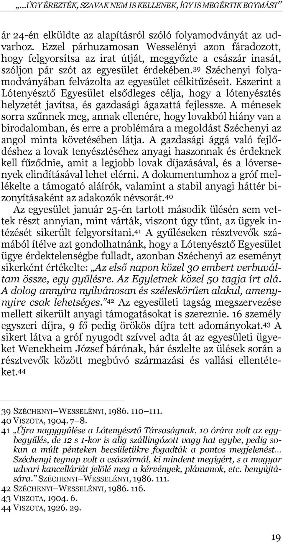 39 Széchenyi folyamodványában felvázolta az egyesület célkitűzéseit. Eszerint a Lótenyésztő Egyesület elsődleges célja, hogy a lótenyésztés helyzetét javítsa, és gazdasági ágazattá fejlessze.