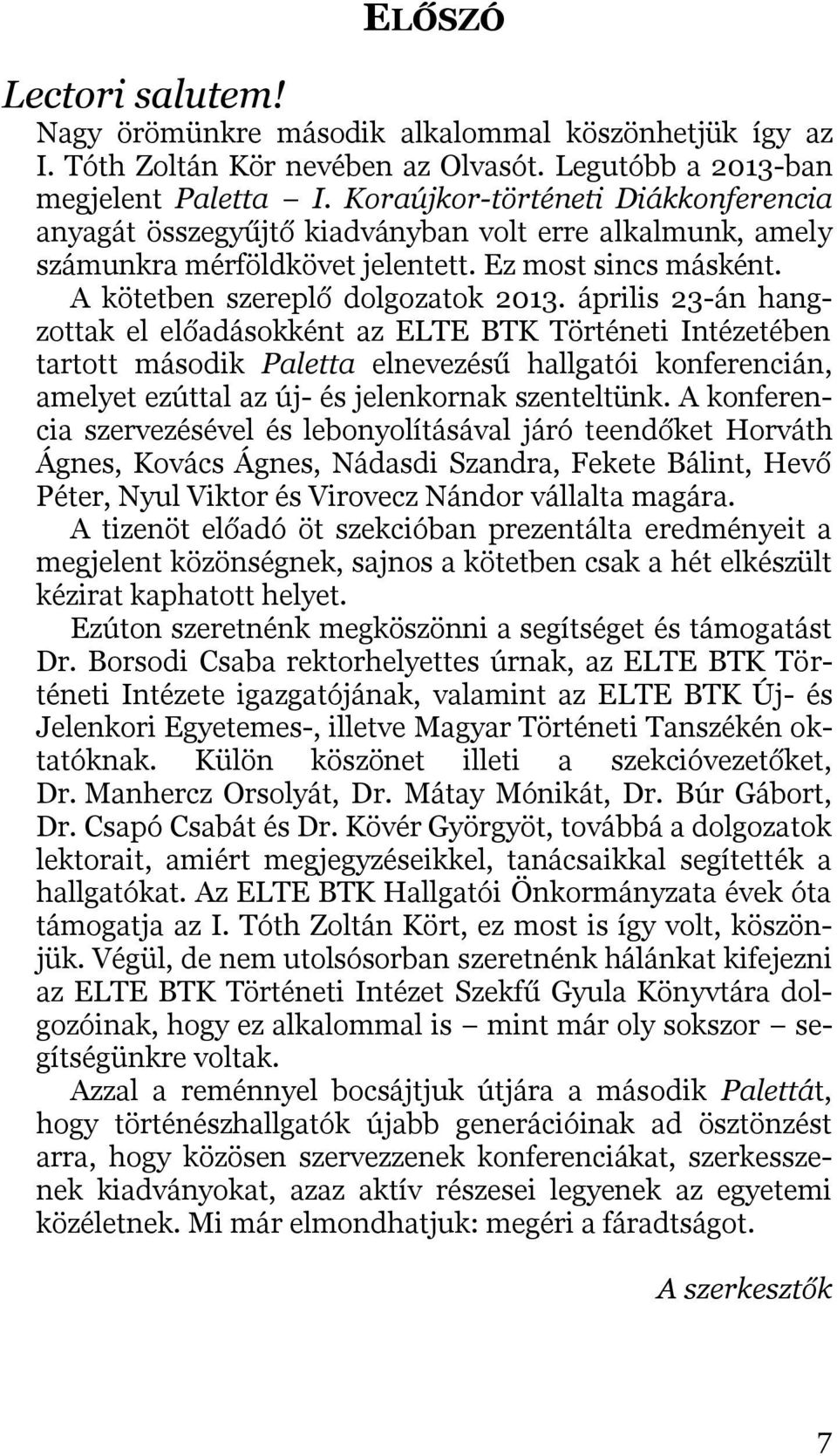 április 23-án hangzottak el előadásokként az ELTE BTK Történeti Intézetében tartott második Paletta elnevezésű hallgatói konferencián, amelyet ezúttal az új- és jelenkornak szenteltünk.