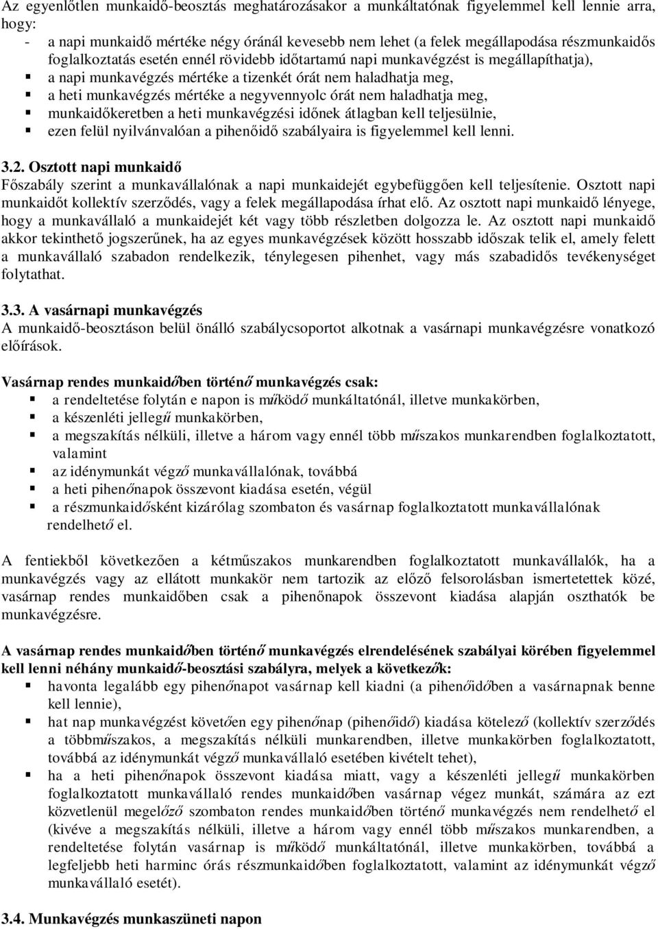 nem haladhatja meg, munkaidőkeretben a heti munkavégzési időnek átlagban kell teljesülnie, ezen felül nyilvánvalóan a pihenőidő szabályaira is figyelemmel kell lenni. 3.2.