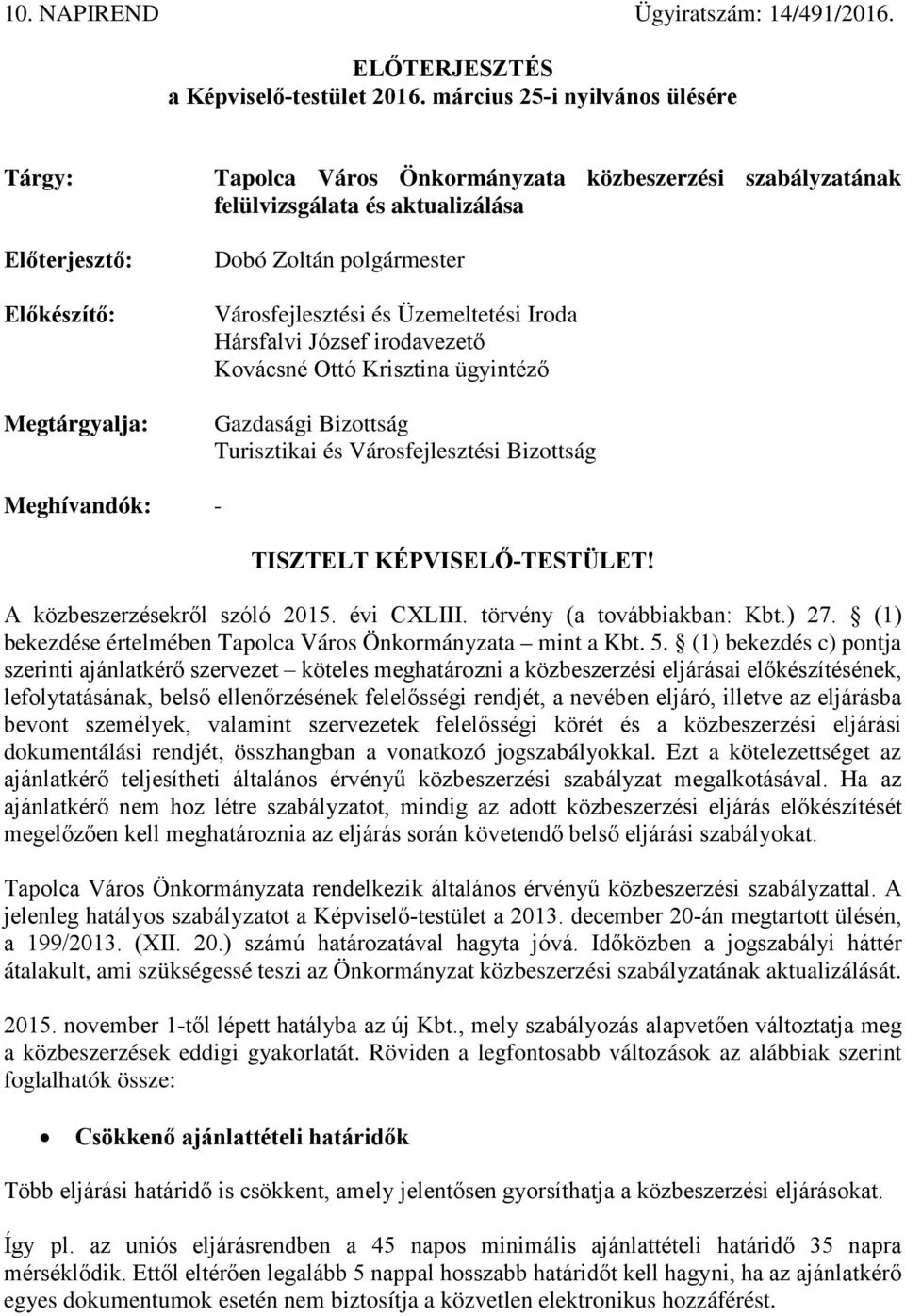 Városfejlesztési és Üzemeltetési Iroda Hársfalvi József irodavezető Kovácsné Ottó Krisztina ügyintéző Gazdasági Bizottság Turisztikai és Városfejlesztési Bizottság Meghívandók: - TISZTELT